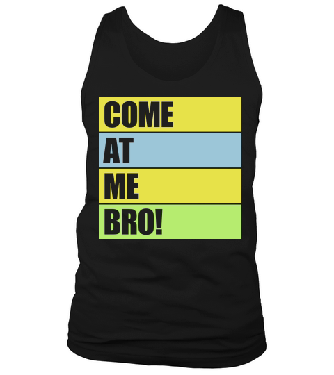 come at me bro Tank Top Unisex