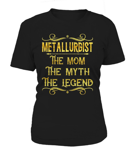 Metallurgist The Mom The Myth The Legend Job Shirts Women's T-Shirt