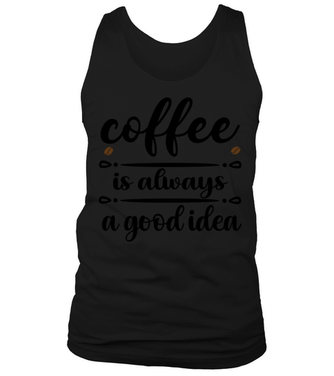 Coffee is Always a Good Idea Tank Top Unisex