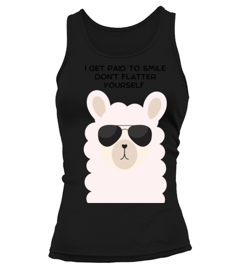 I Get Paid To Smile Dont Flatter Yourself Tank top Woman
