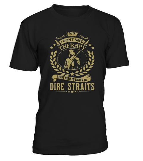 I Dont Need Therapy I Just Need To Listen To Dire Straits TShirt T-Shirt Unisex