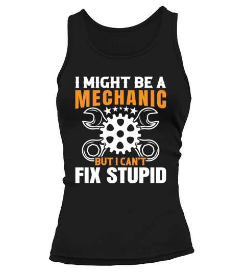 I Might Be A Mechanic But I Can t Fix Stupid Tank top Woman