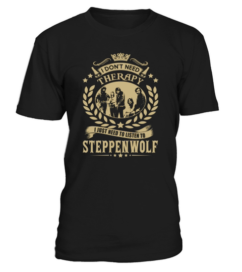 i Dont Need therapy I Just Need To Listen To Steppenwolf TShirt T-Shirt Unisex