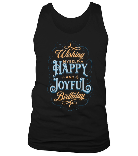 Wishing myself a happy and joyful Birthday Tank Top Unisex