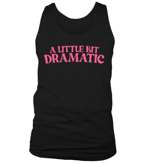 A Little Bit Dramatic Funny Womens A Bit Dramatic Tank Top Unisex