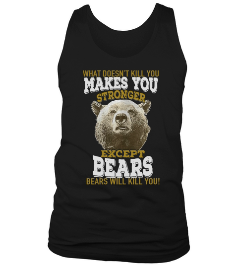 Hunting Shirt Bears Tshirt What Doesnt Kill You Makes You Stronger Except Bear Tank Top Unisex