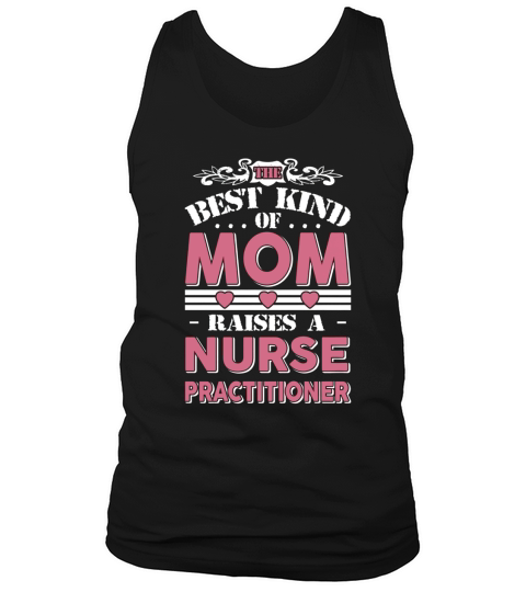 The best kind of mom raises a Nurse practitioner gift T-shirt Tank Top Unisex