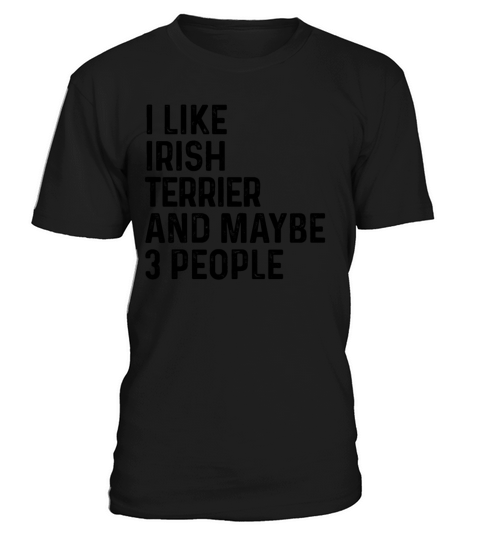 I Like Irish Terrier And Maybe 3 People Dog Lover T-Shirt Unisex