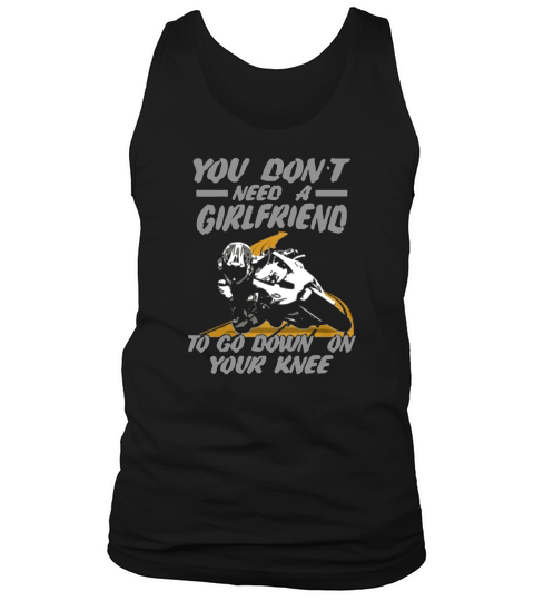 You dont need a girlfriend to go down on your knee Tank Top Unisex