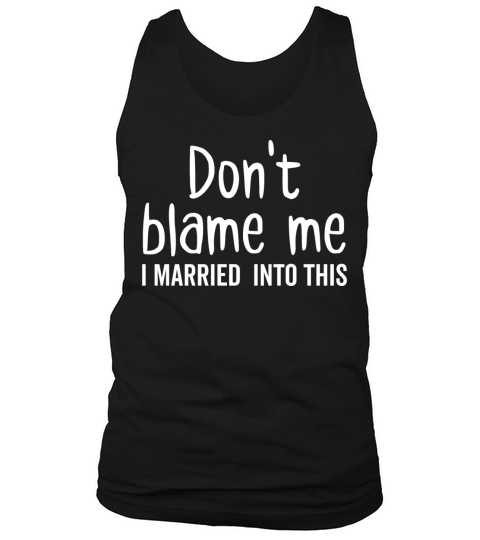 Dont Blame Me I Married Into This Tank Top Unisex
