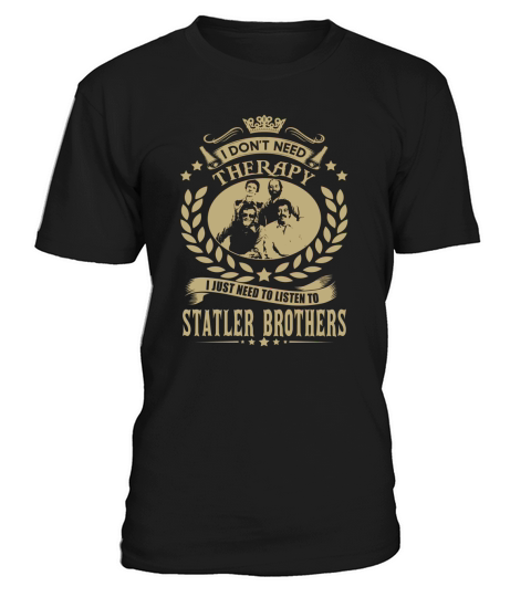 I Dont Need Therapy I Just Need To Listen To Statler Brothers T-Shirt Unisex