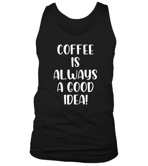 Coffee is always a good idea Tank Top Unisex