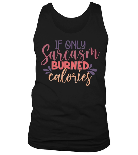 If Sarcasm Burned Calories Funny Sarcastic Quote Tank Top Unisex