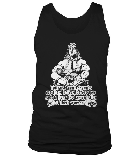 CONAN THE BARBARIAN  TO CRUSH YOUR ENEMIES TEE SHIRT TSHIRT HOODIE Tank Top Unisex