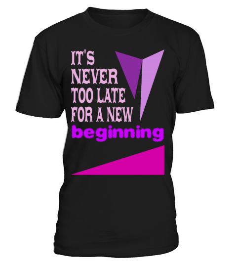 it s never too late for a new beginning T-Shirt Unisex
