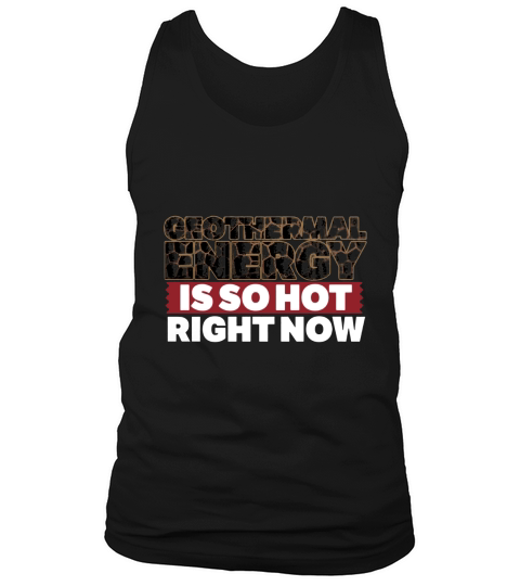 Geothermal Energy is So Hot Right Now Funny T-shirt Tank Top Unisex