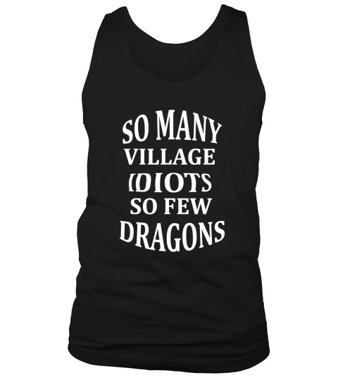 So Many Village Idiots So Few Dragons Sarcastic T-Shirt Tank Top Unisex