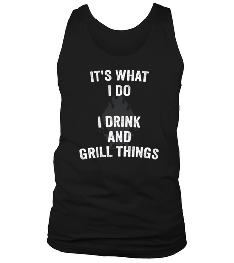 Its What I Do Drink Grill Things Tank Top Unisex