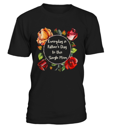 Everyday is father day to this single mom T-Shirt Unisex
