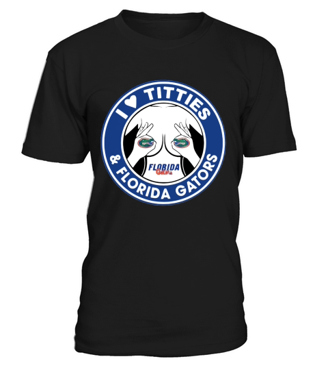 I love Titties and Florida Gators shirt T-Shirt Unisex