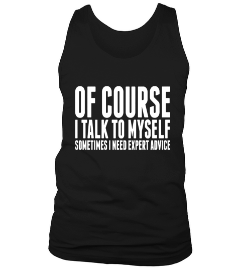 I Talk To Myself Sometimes I Need Expert Advice Tank Top Unisex