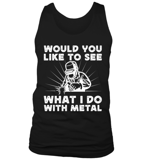 Welder Would You Like To See What I Do With Metal Tank Top Unisex