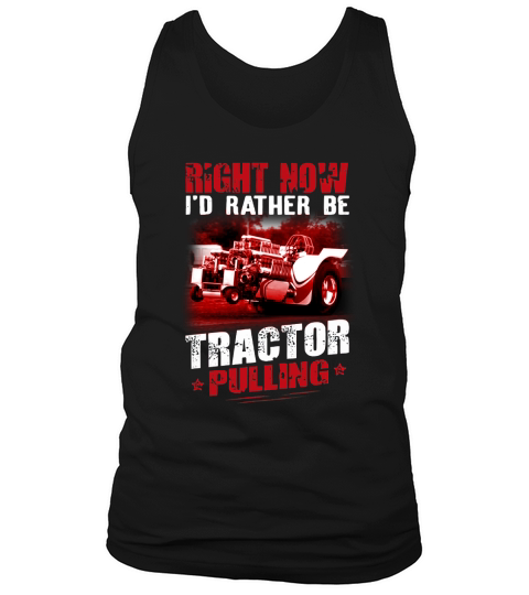 TRACTOR PULLING RIGHT NOW - Shirt Tank Top Unisex