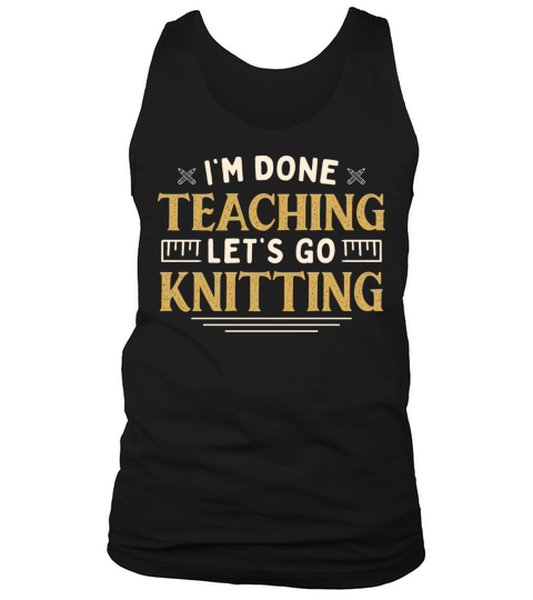 Im Done Teaching Lets Go Knitting Funny Teacher Tank Top Unisex