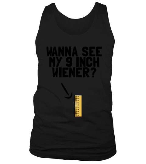Wanna See My 9 Inch Weiner Funny Mens Humor Dick9 Tank Top Unisex
