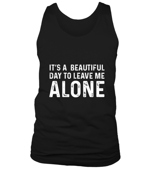 Its A Beautiful Day to Leave Me Alone Funny Sarcastic Humor Tank Top Unisex