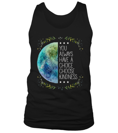 You  always have choice choose kindness Tank Top Unisex