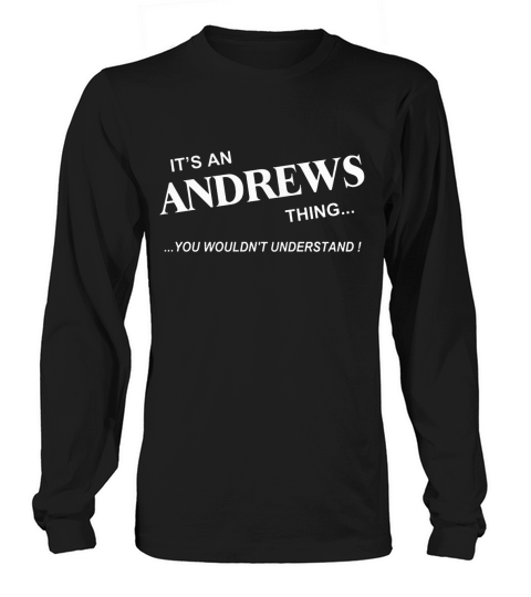 ANDREWS, Its ANDREWS Thing You Wouldnt Understand Name Gifts T Shirt Long sleeved Unisex