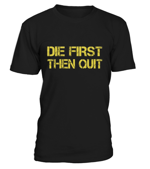 Army Motivational Die First Then Quit Army T-Shirt Unisex