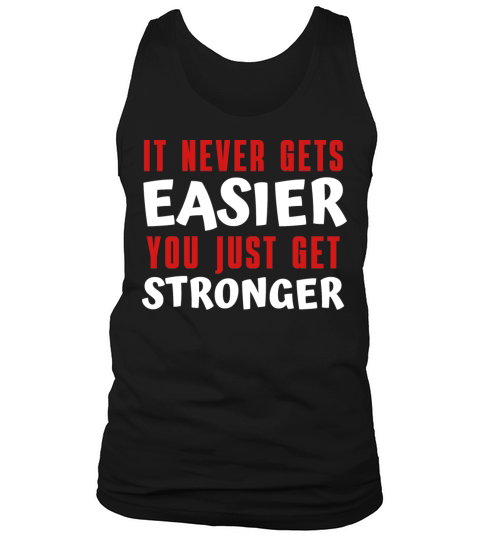it never gets easier - You just get stronger Tank Top Unisex