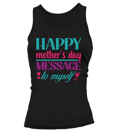 Happy Mother`s Day Message to Myself Tank top Woman