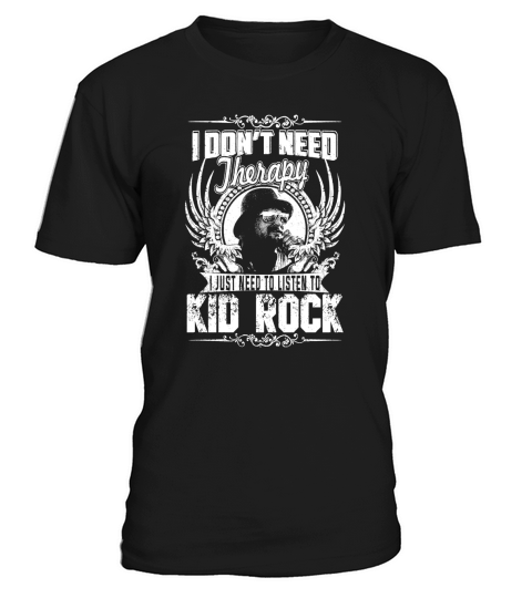 I Dont Need Therapy i Just Need To Listen To Kid Rock TShirt T-Shirt Unisex