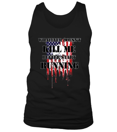 Whatever Doesnt Kill Me Better Start Running American shirt Tank Top Unisex