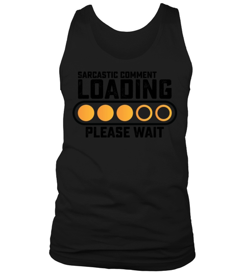 Sarcastic Comment Loading Please Wait Tank Top Unisex