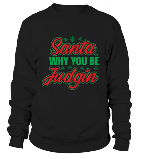 Hey Santa! Why You Always Be Judgin Sweatshirt Unisex