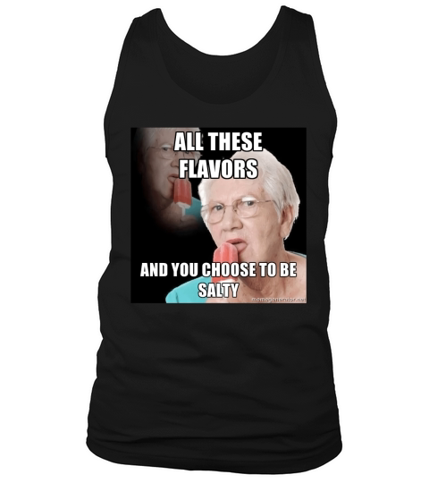 All these flavors and you choose to be salty Tank Top Unisex
