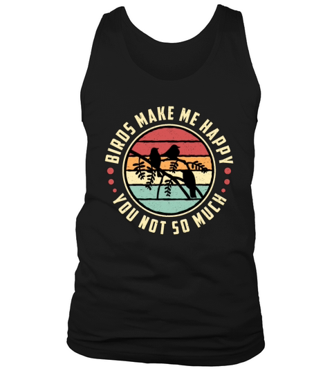 Bird Watching Birds Make Me Happy Bird Watcher Tank Top Unisex