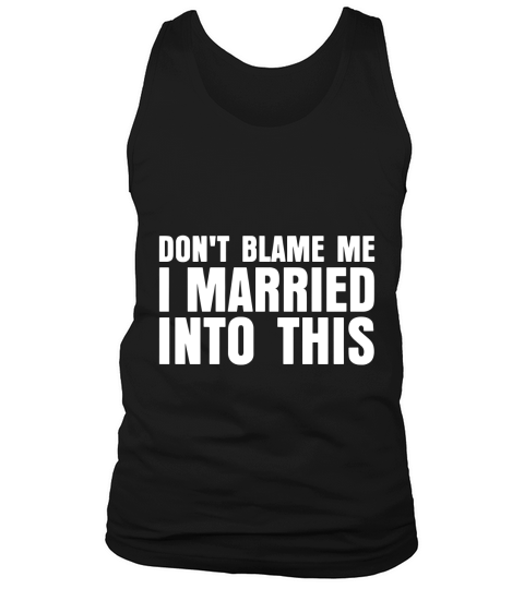 Dont Blame Me I Married Into This Tank Top Unisex