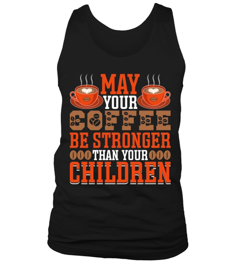 May Your Coffee Be Stronger Than Your Children Tank Top Unisex