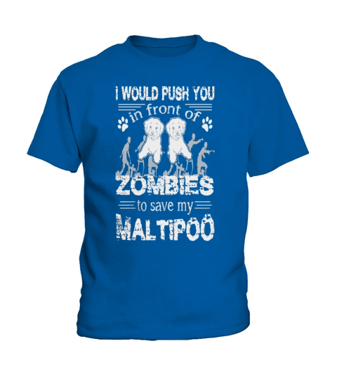 I would push you in front of zombies to  Save My Maltipoo Kids T-Shirt