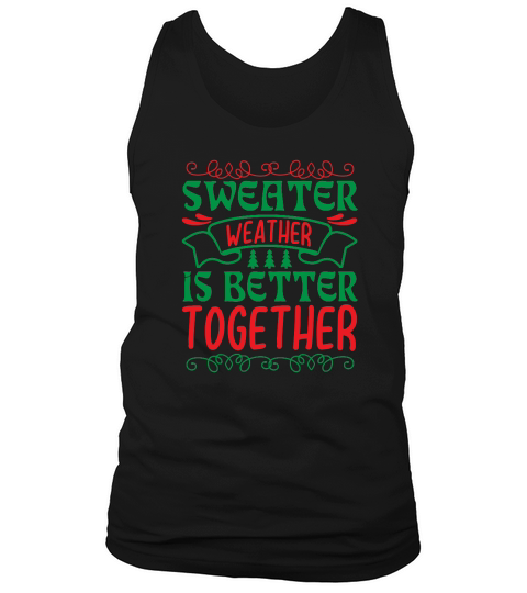 Sweater Weather is Better Together Christmas Tank Top Unisex