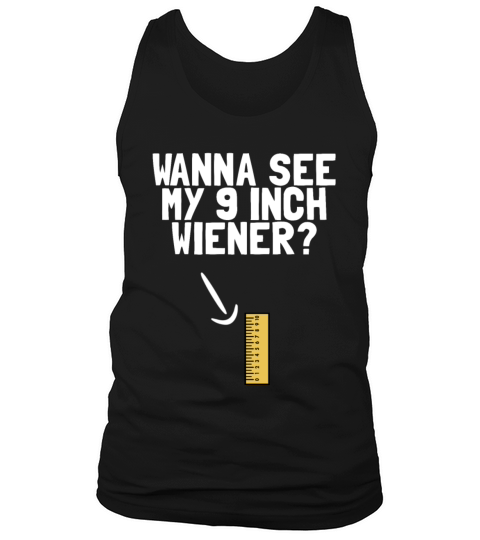 Wanna See My 9 Inch Weiner Funny Mens Humor Dick9 Tank Top Unisex