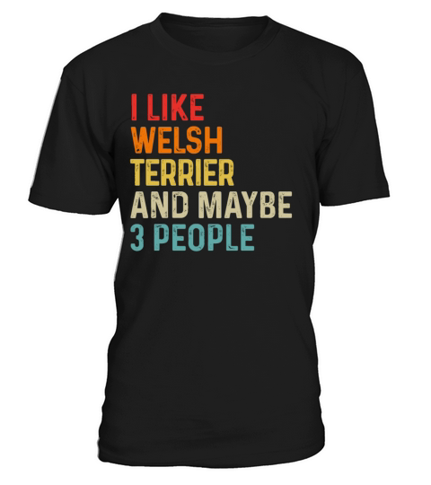 I Like Welsh Terrier And Maybe 3 People Dog Lover T-Shirt Unisex