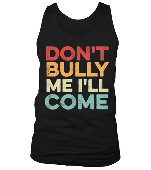 Dont Bully Me Ill Come Tank Top Unisex