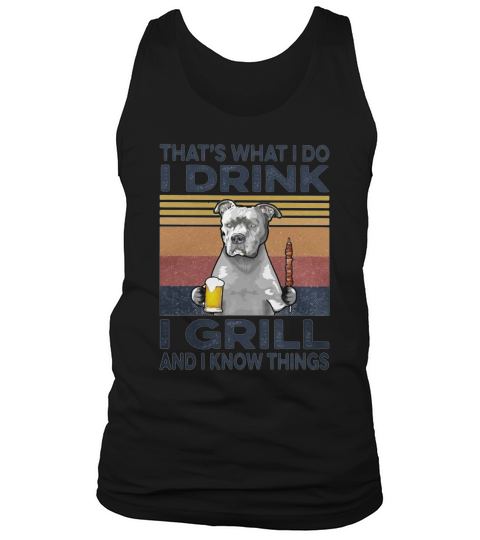 Thats What I Do I Drink I Grill And I Know Things Pitbull Beer Vintage Retro Tank Top Unisex