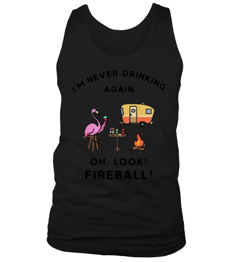 Flamingos I’m Never Drinking Again Oh Look Fireball Shirt Tank Top Unisex